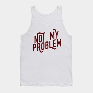 Not My Problem Not mine the problem is you Tee Shirt Tank Top